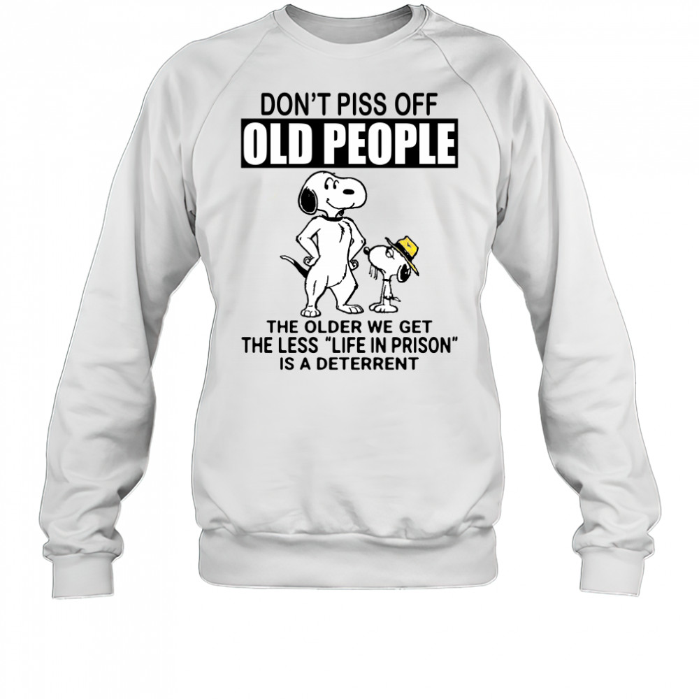 Snoopy don’t piss off old people the older we get the less life in prison shirt Sweatshirt