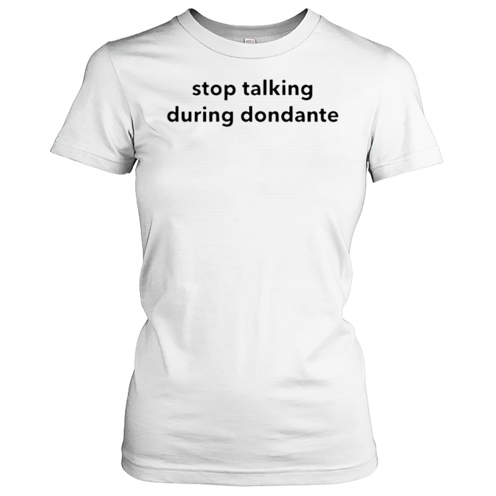 Stop talking during dondante shirt Women's T-shirt