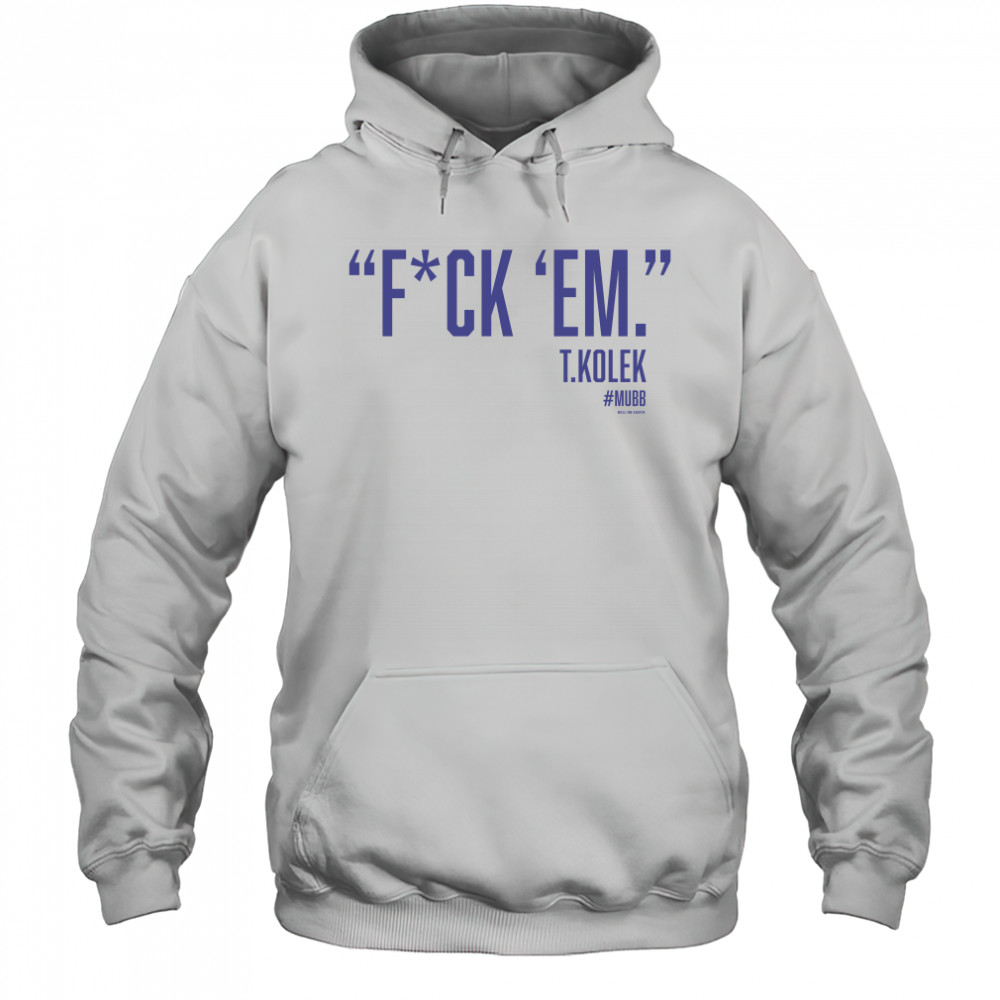 T. Kolek Epic fuck ’em t-shirt Hoodie
