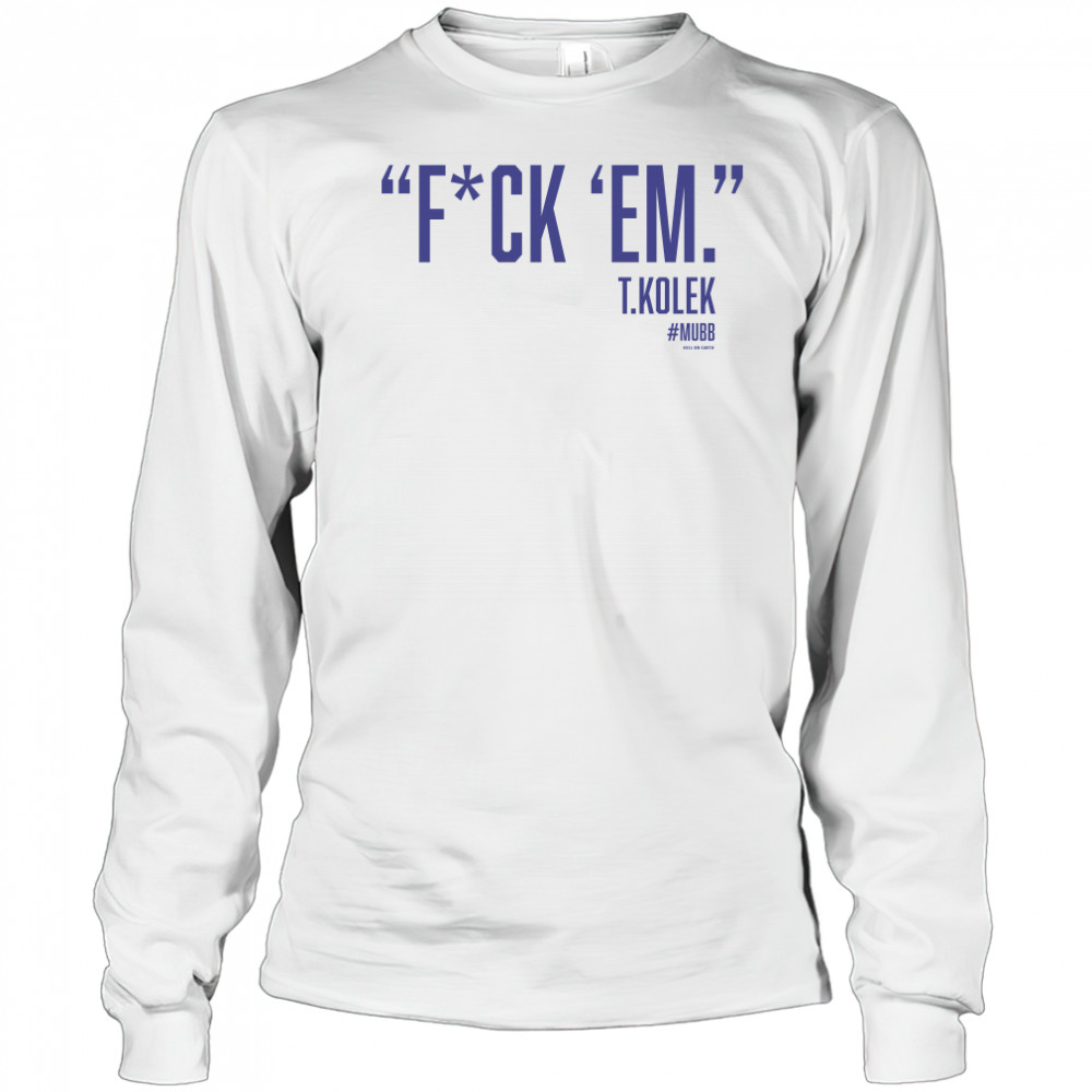 T. Kolek Epic fuck ’em t-shirt Long Sleeved