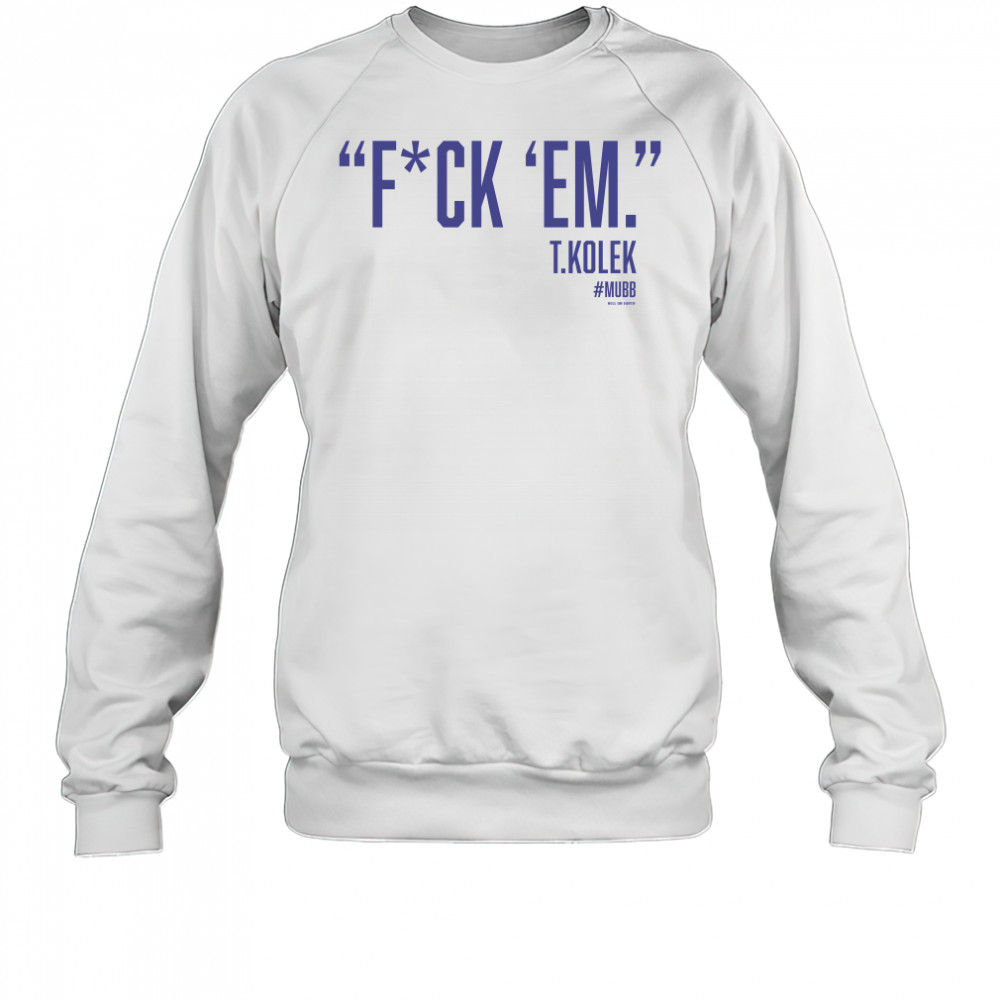 T. Kolek Epic fuck ’em t-shirt Sweatshirt