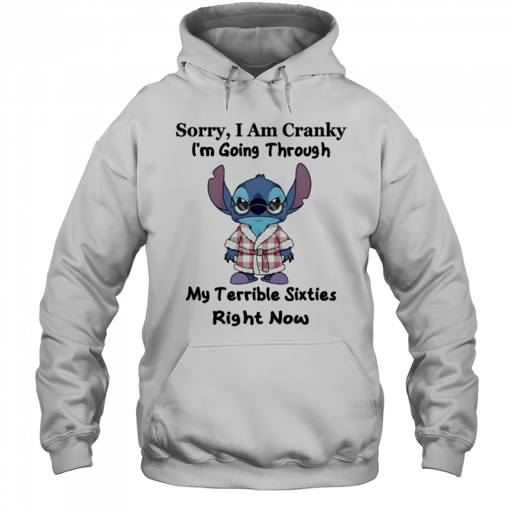 The stitch sorry I am cranky I’m going through my terrible sixties right now shirt Hoodie