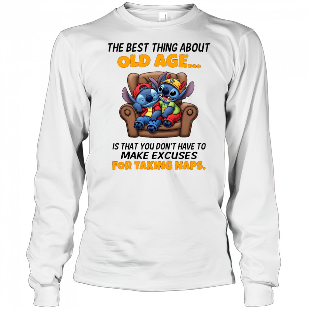 The stitch the best thing about old age is that you don’t have to make excuses for taking naps shirt Long Sleeved