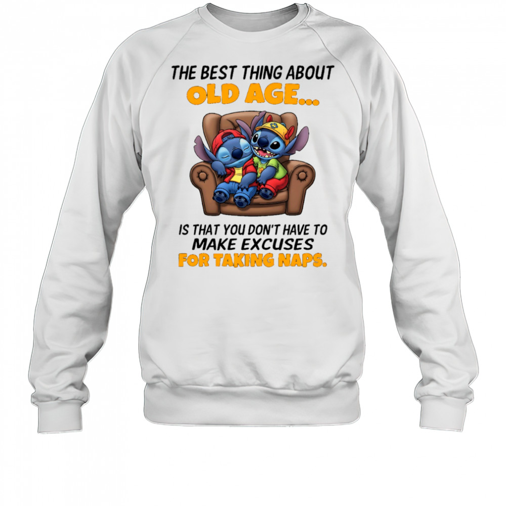 The stitch the best thing about old age is that you don’t have to make excuses for taking naps shirt Sweatshirt