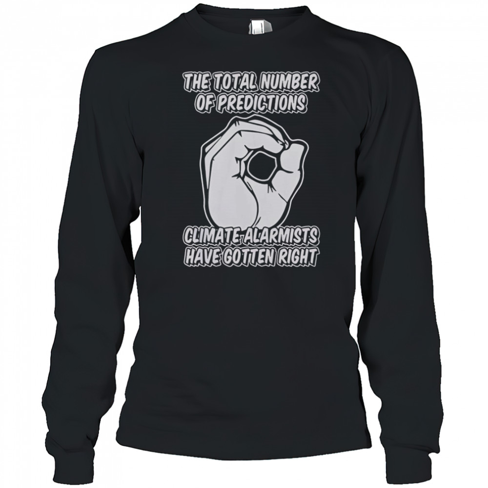 The Total Number Of Predictions Climate Alarmists Have Gotten Right Predictions T-Shirt Long Sleeved