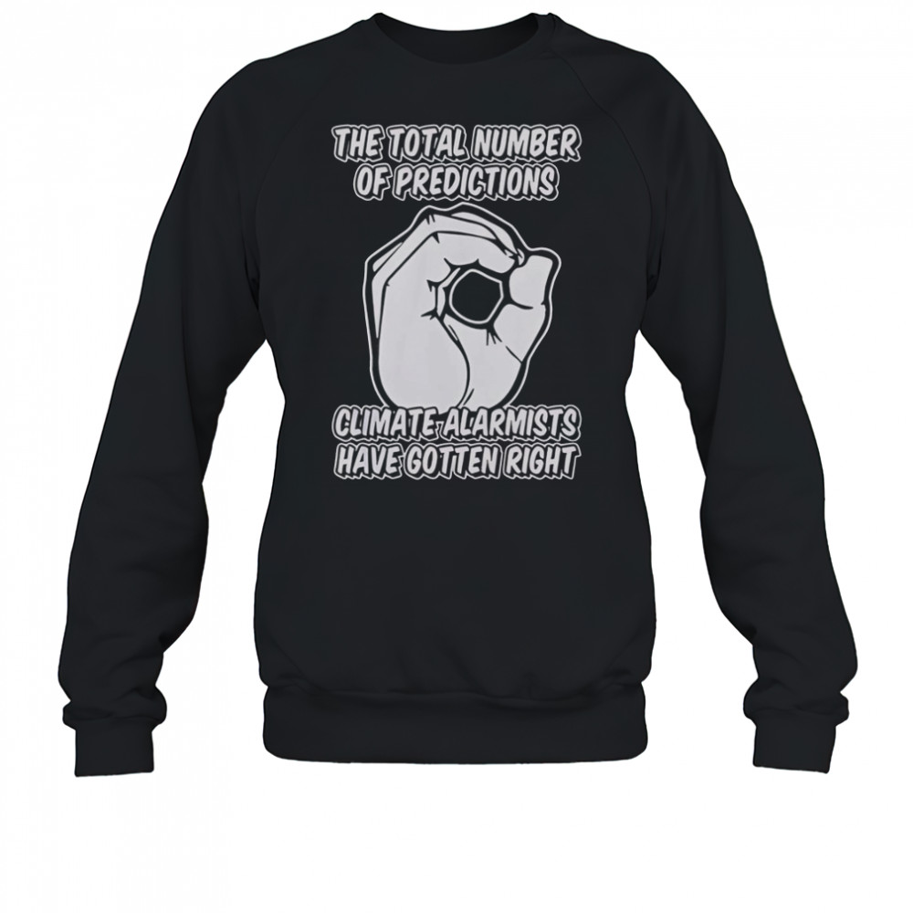 The Total Number Of Predictions Climate Alarmists Have Gotten Right Predictions T-Shirt Sweatshirt
