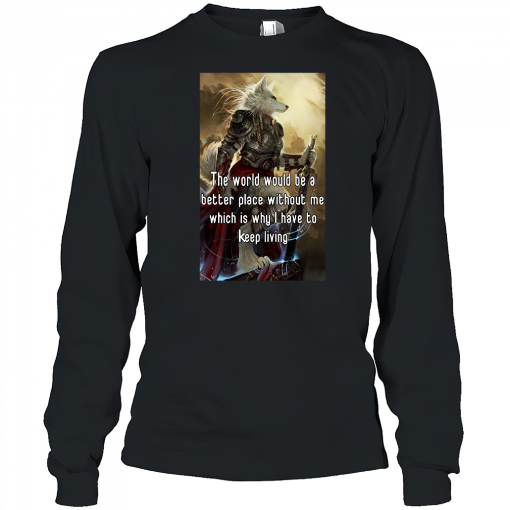 The World Would Be A Better Place Without Me Shirt Long Sleeved