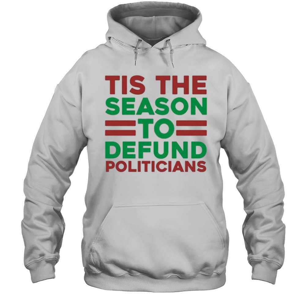 Tis The Season To Defund Politicians T-shirt Hoodie