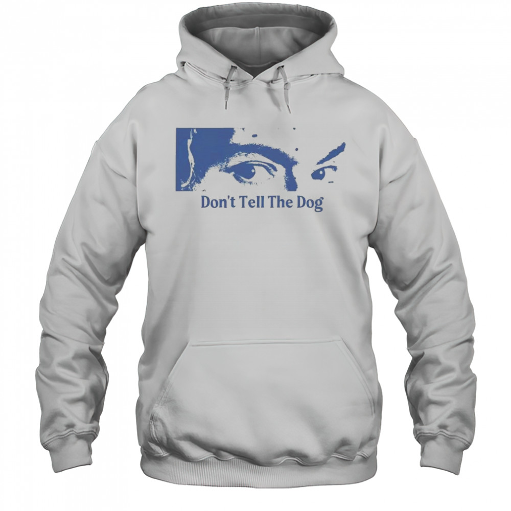Toothache Don’t Tell The Dog Shirt Hoodie