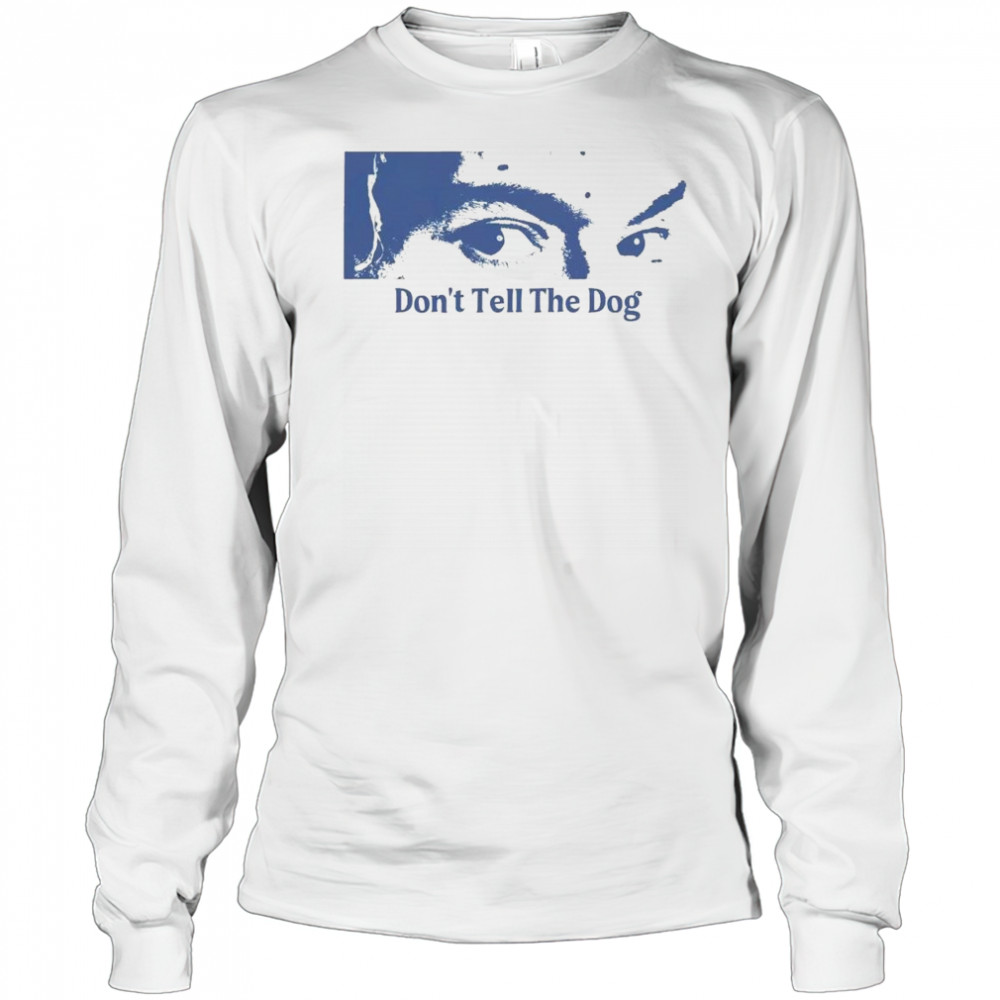 Toothache Don’t Tell The Dog Shirt Long Sleeved