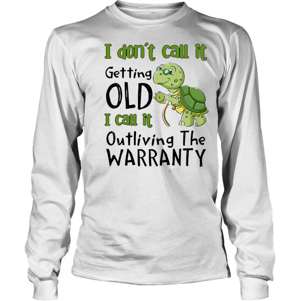 Turtle I don’t call it getting old I call to outliving the warranty shirt Long Sleeved
