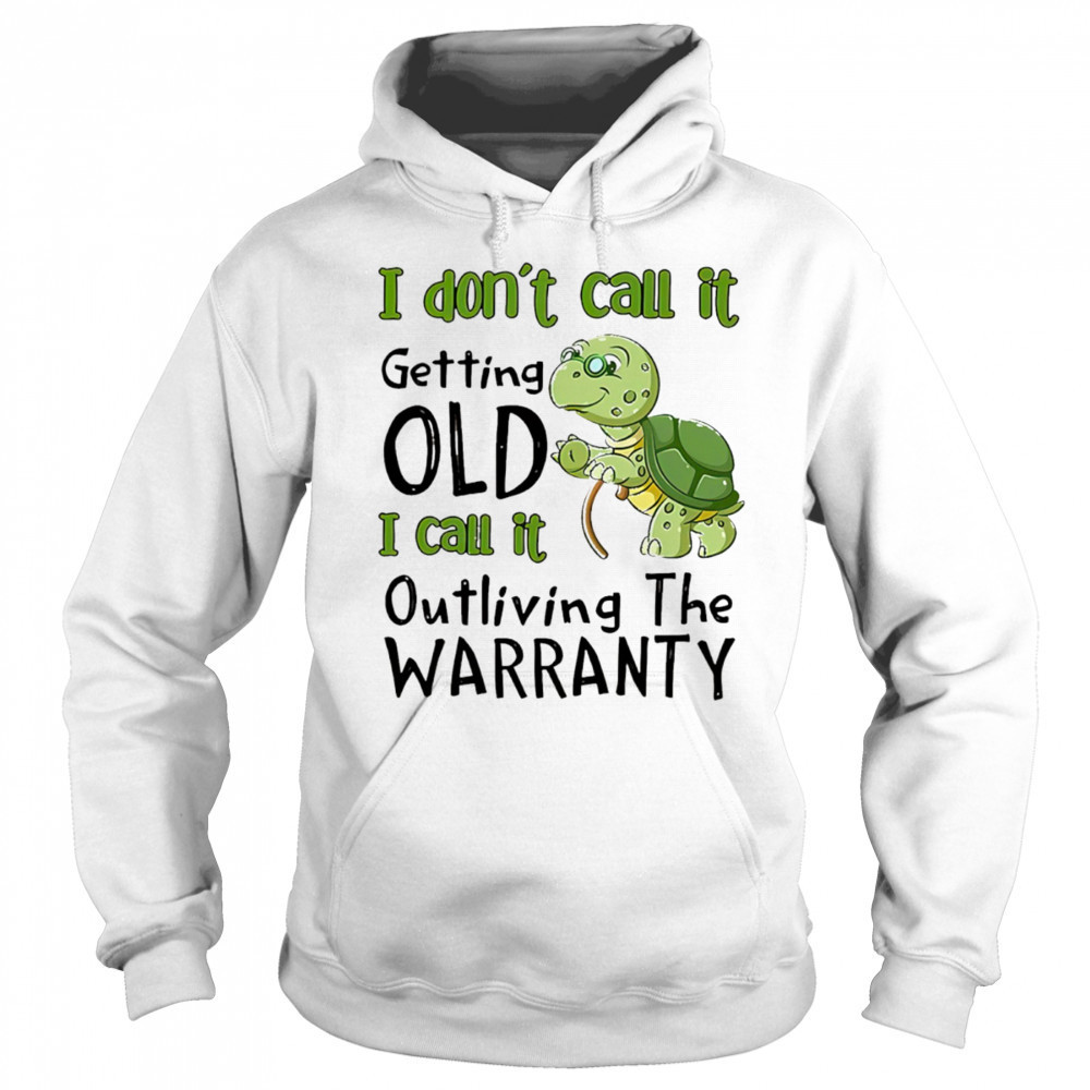 Turtle I don’t call it getting old I call to outliving the warranty shirt Sweatshirt