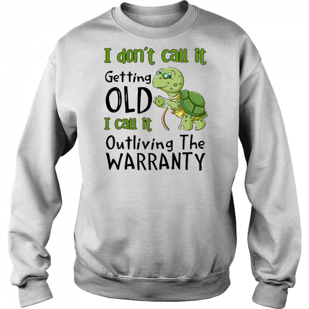 Turtle I don’t call it getting old I call to outliving the warranty shirt Hoodie