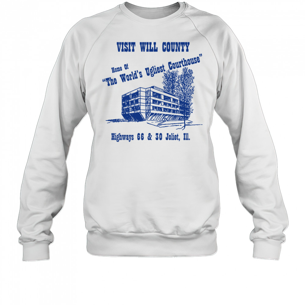 Visit will county home of the world's ugliest courthouse shirt Sweatshirt