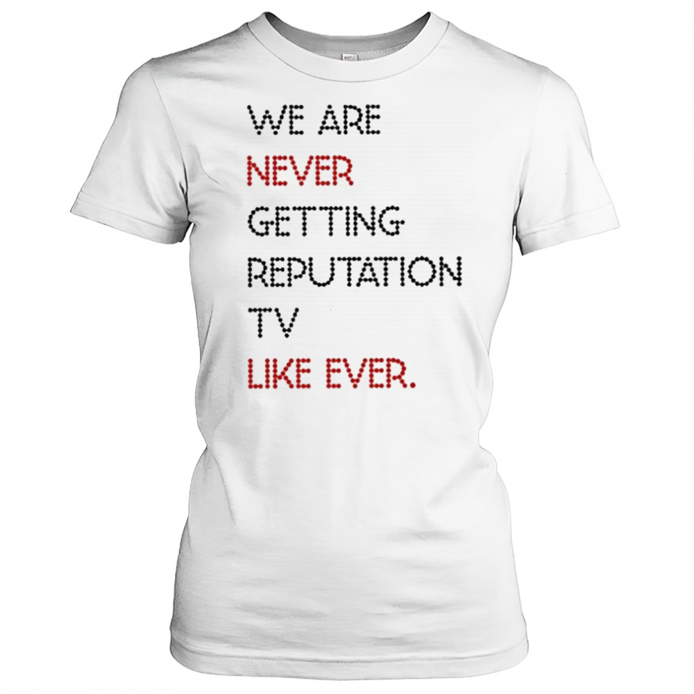 We Are Never Getting Reputation Tv Like Ever shirt Women's T-shirt