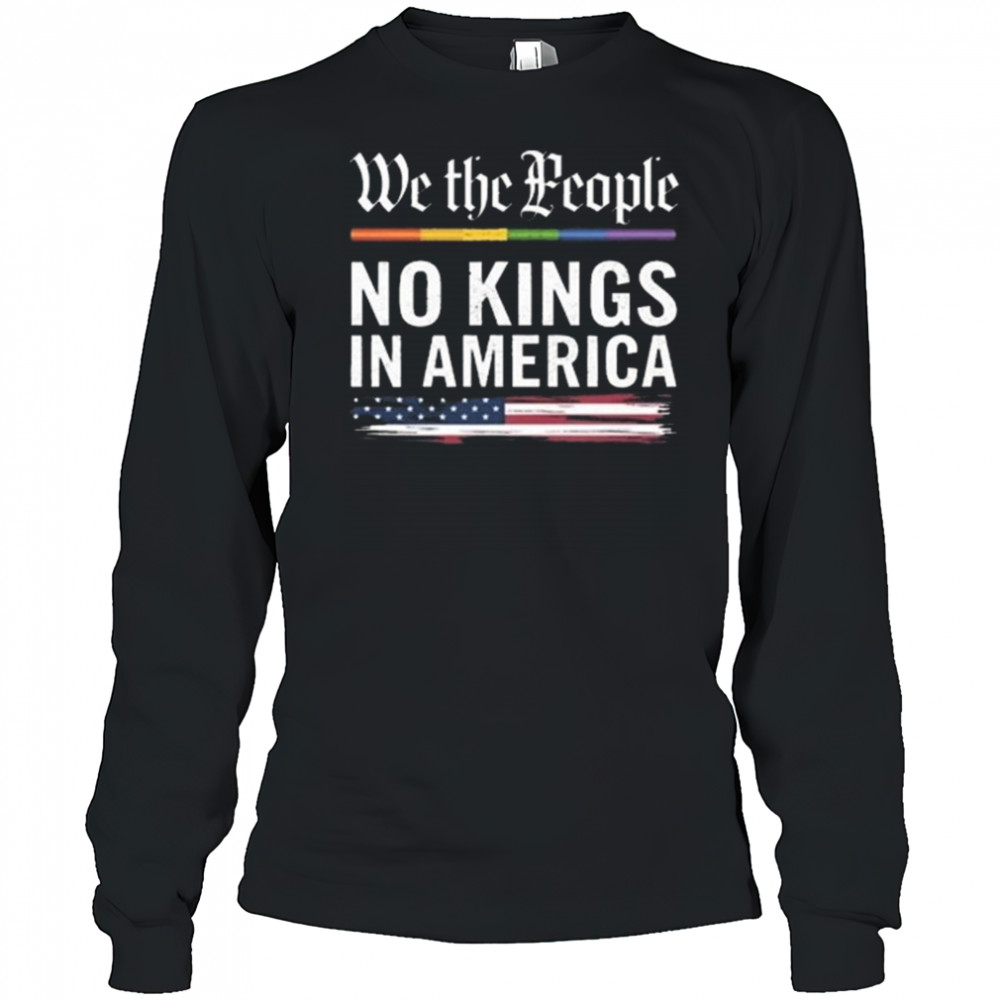 We The People No Kings In America Anti Trump Shirt Long Sleeved