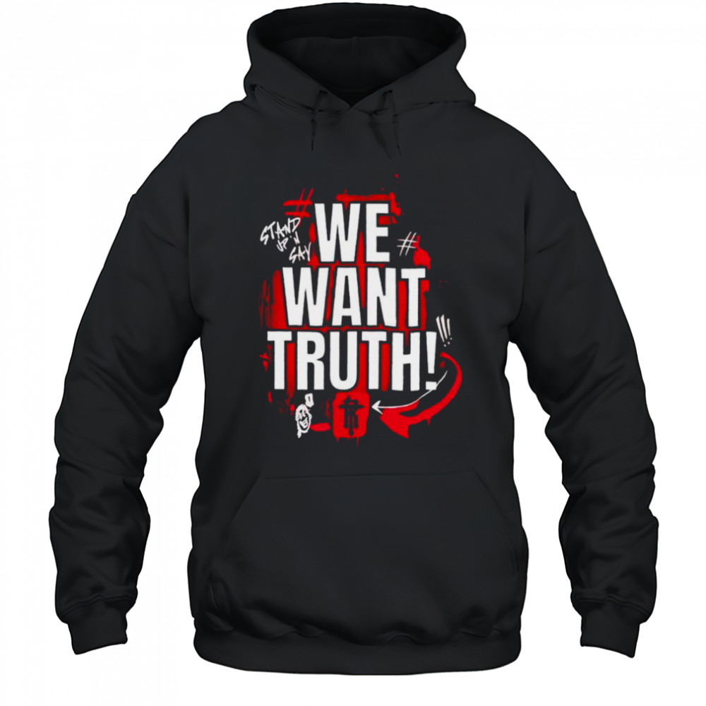 We want truth stand up and say shirt Hoodie