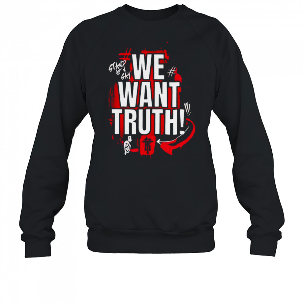 We want truth stand up and say shirt Sweatshirt