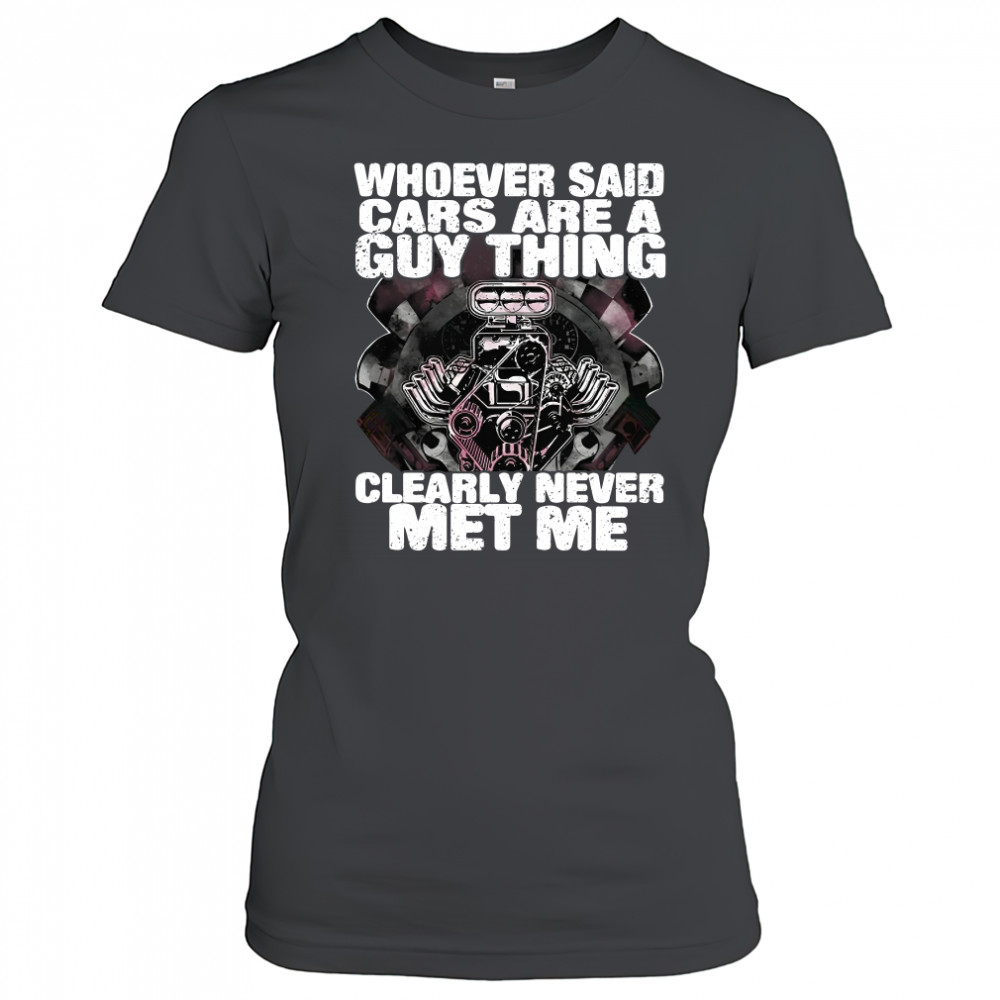 Whoever Said Cars Are A Guy Thing Clearly Never Met Me T-Shirt Women's T-shirt