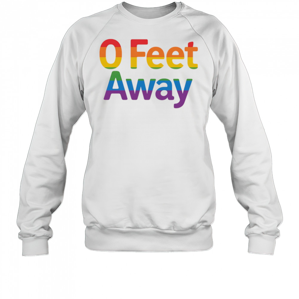 0 feet away pride shirt Sweatshirt