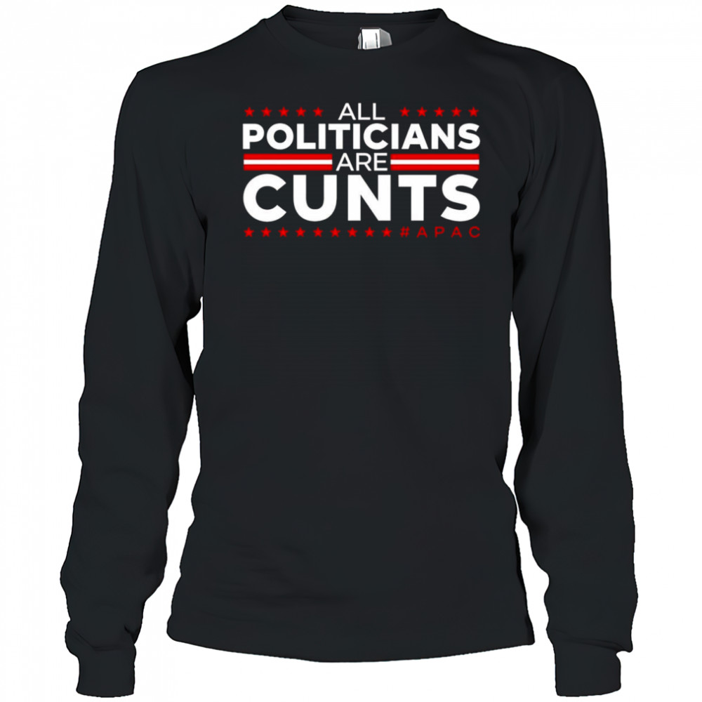 All politicians are cunts shirt Long Sleeved