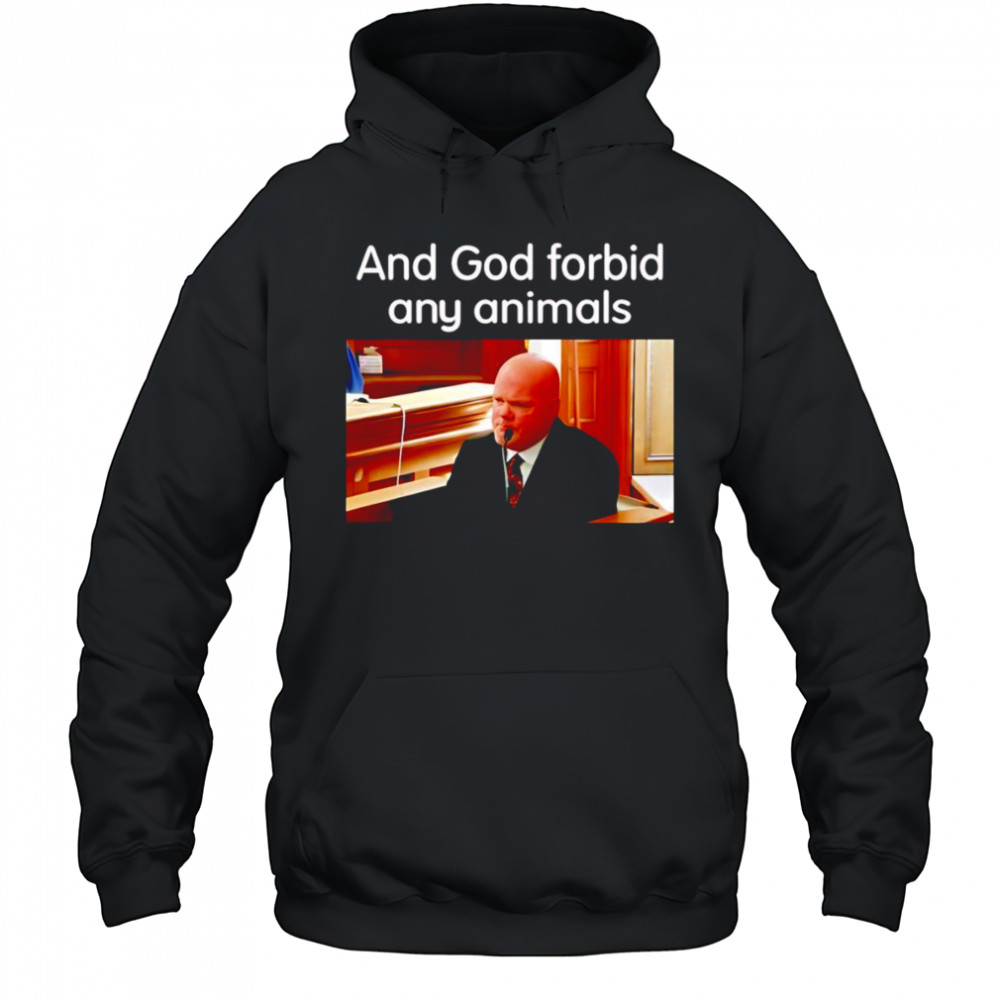 And God Forbid Any Animals shirt Hoodie