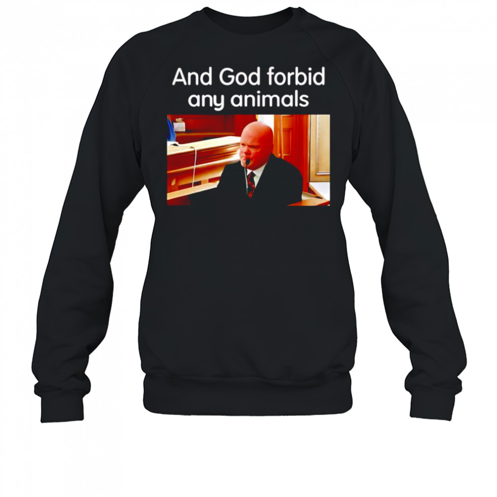 And God Forbid Any Animals shirt Sweatshirt
