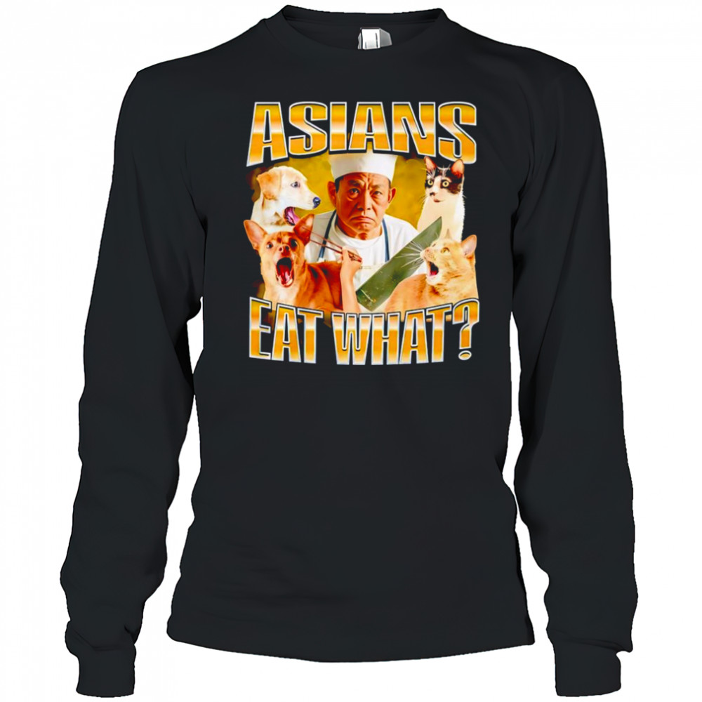 Asians eat what graphic shirt Long Sleeved