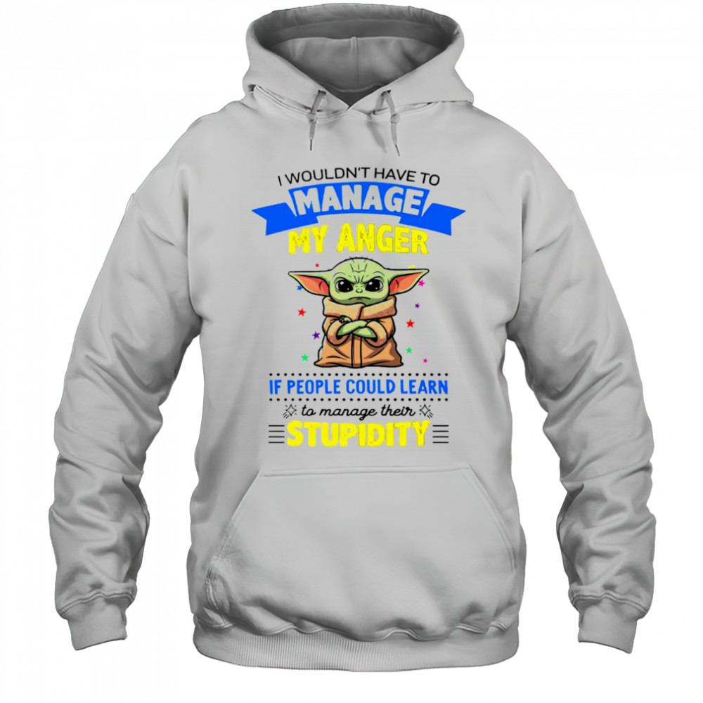 Baby Yoda I wouldn’t have to manage my anger shirt Hoodie
