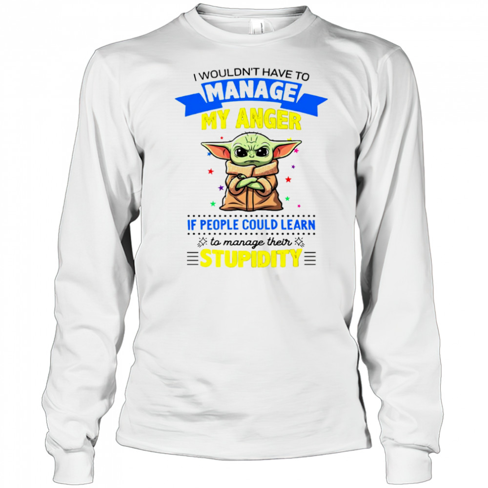 Baby Yoda I wouldn’t have to manage my anger shirt Long Sleeved