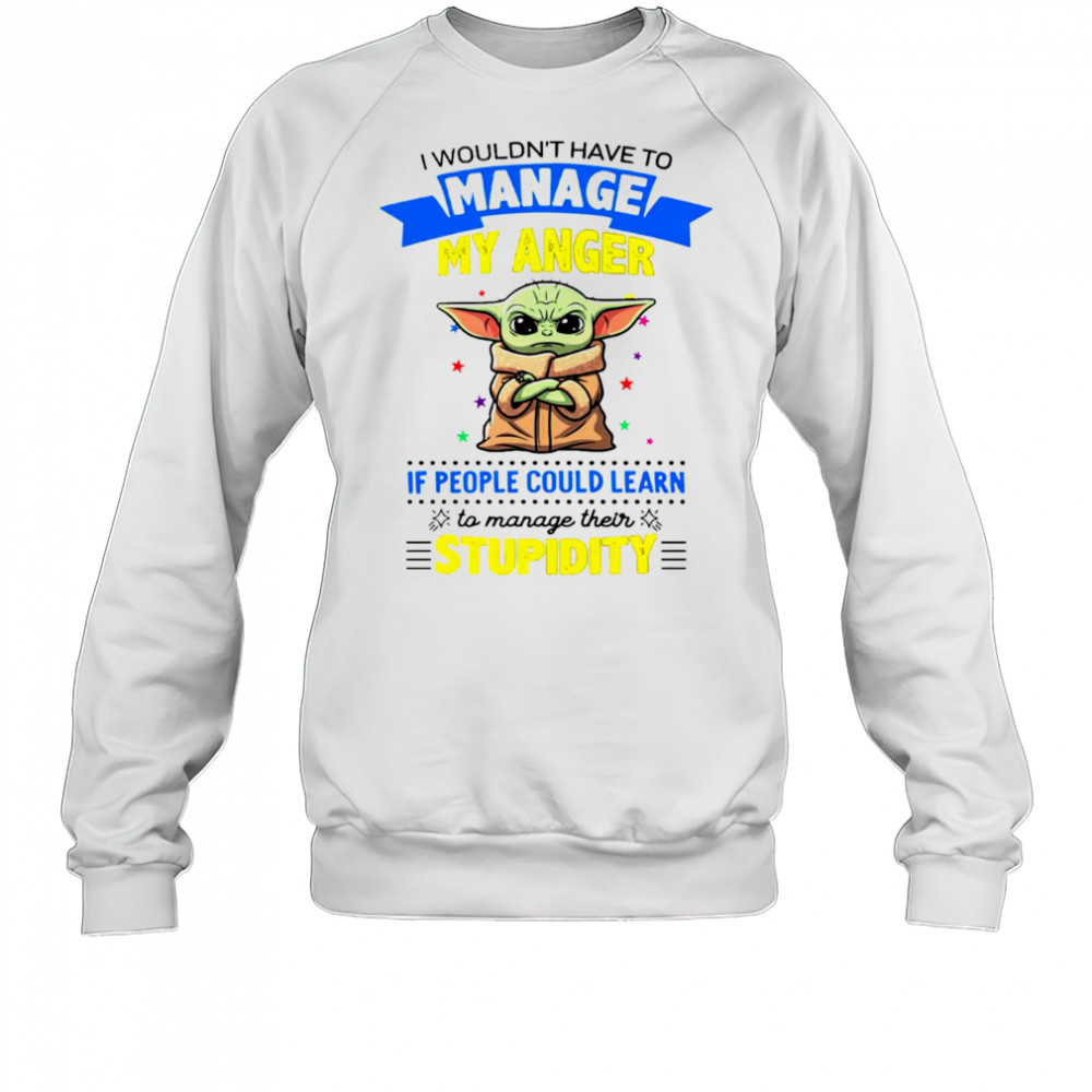 Baby Yoda I wouldn’t have to manage my anger shirt Sweatshirt