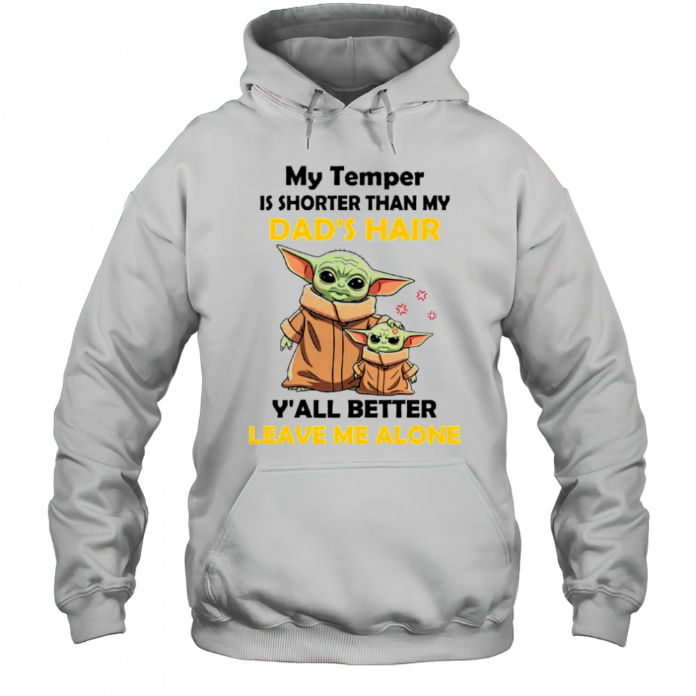 Baby Yoda my temper is shorter than my dad’s hair y’all better leave me alone Father’s Day shirt Hoodie