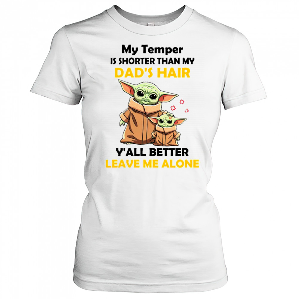 Baby Yoda my temper is shorter than my dad’s hair y’all better leave me alone Father’s Day shirt Women's T-shirt
