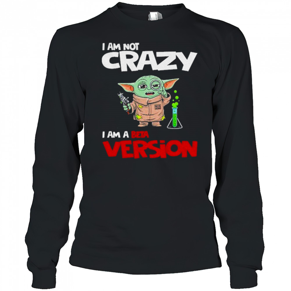 Baby Yoda scientist I am not crazy I am a beta version shirt Long Sleeved