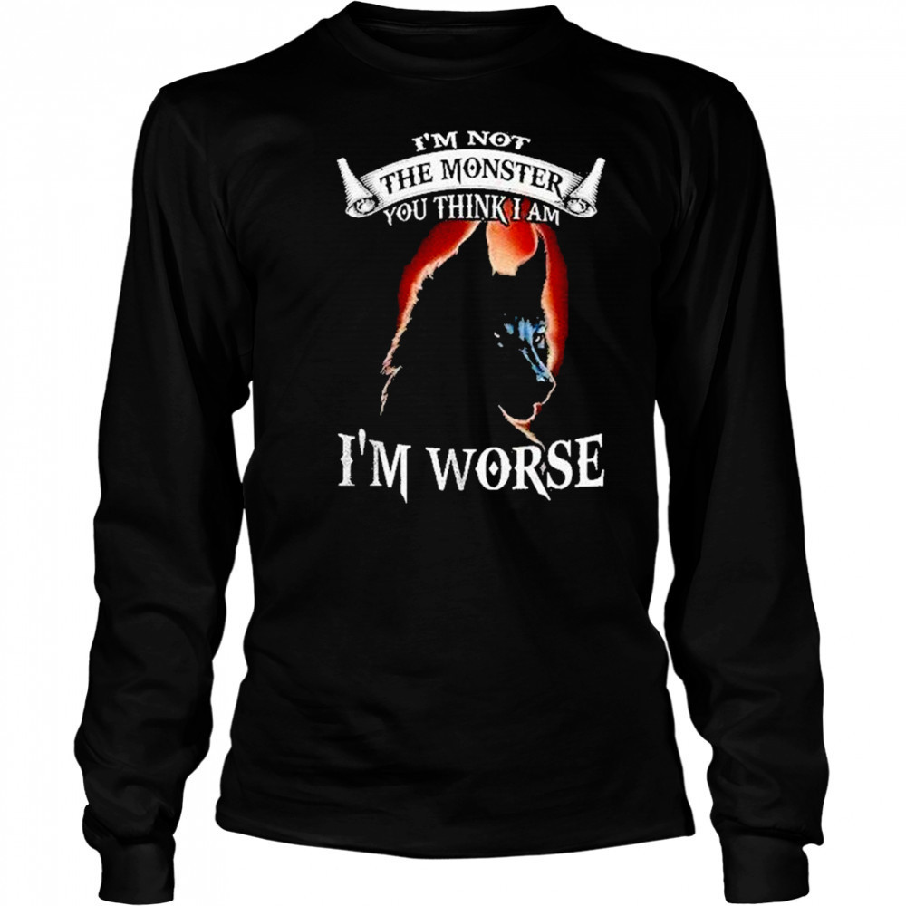 Bckbpw5p Wolf Im Not The Monster You Think I Am Im Worse Shirt Long Sleeved