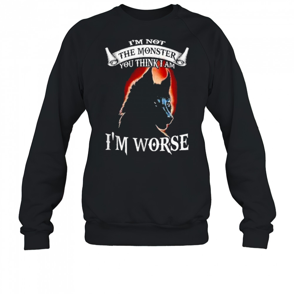 Bckbpw5p Wolf Im Not The Monster You Think I Am Im Worse Shirt Sweatshirt