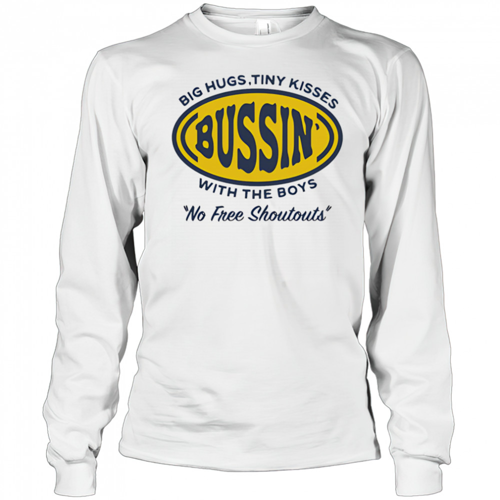 Big hugs tiny kisses bussin with the boys no free shoutouts shirt Long Sleeved