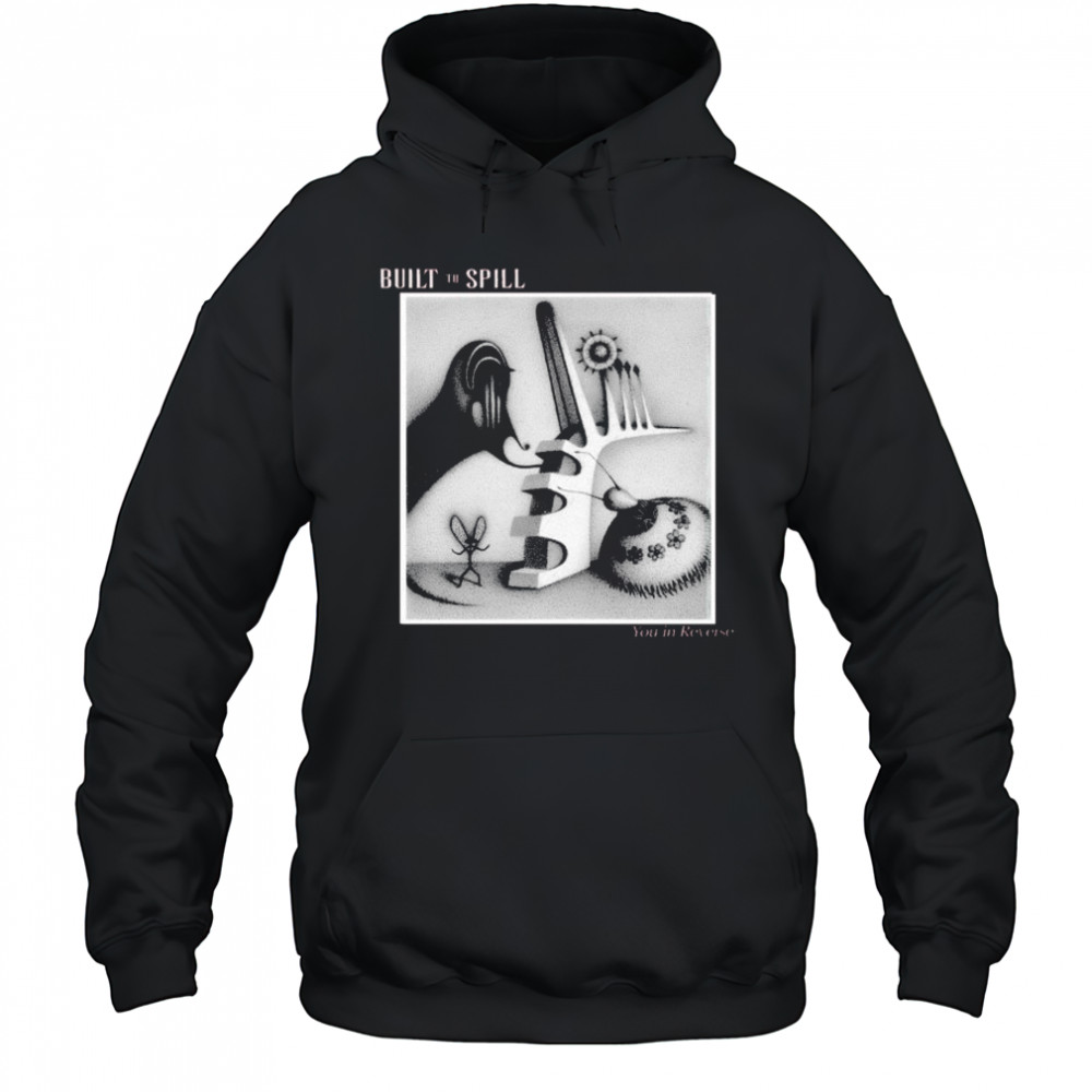 Built To Spill You In Reverse T-shirt Hoodie