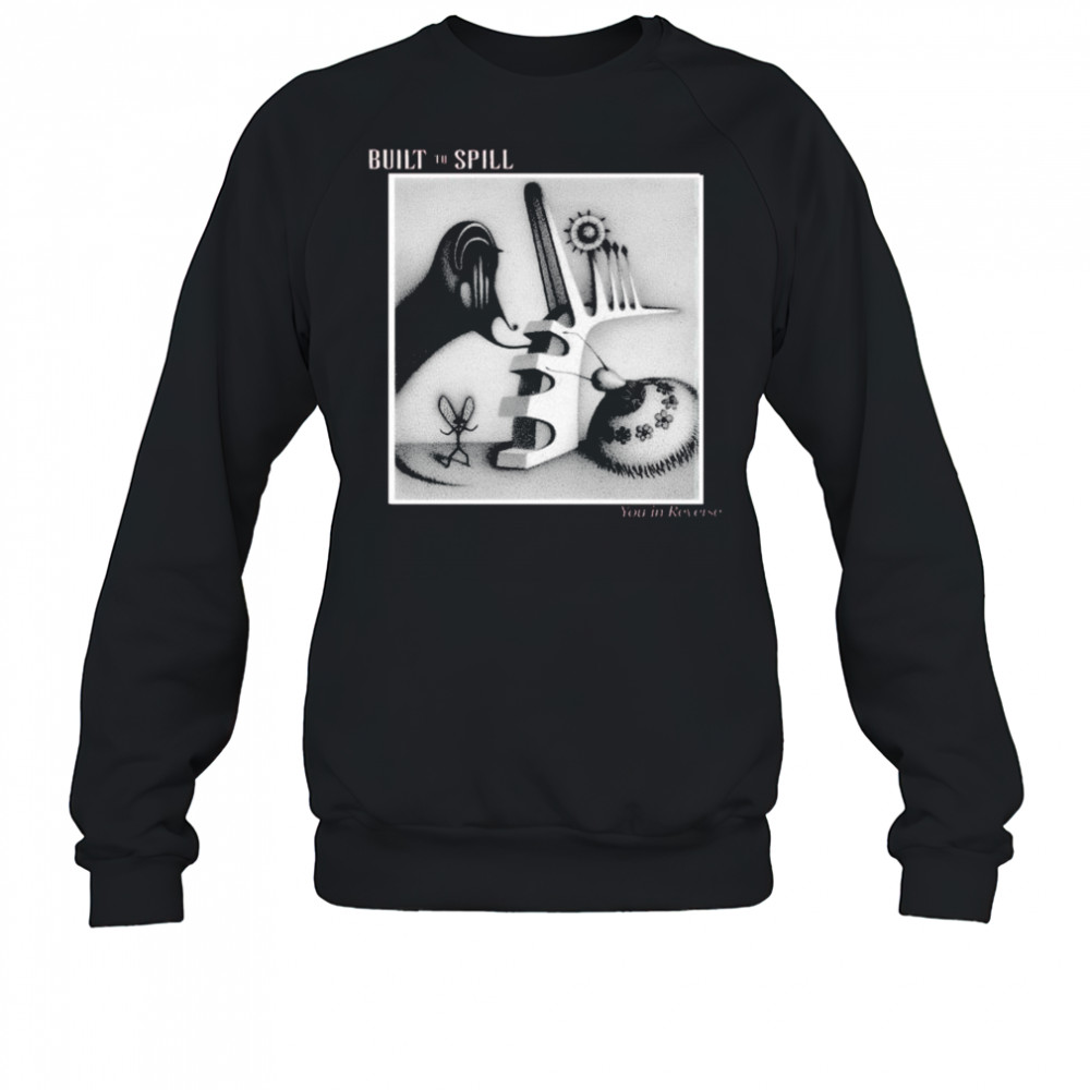 Built To Spill You In Reverse T-shirt Sweatshirt