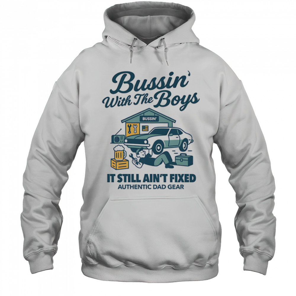 Bussin’ with the boys it still ain’t fixed shirt Hoodie