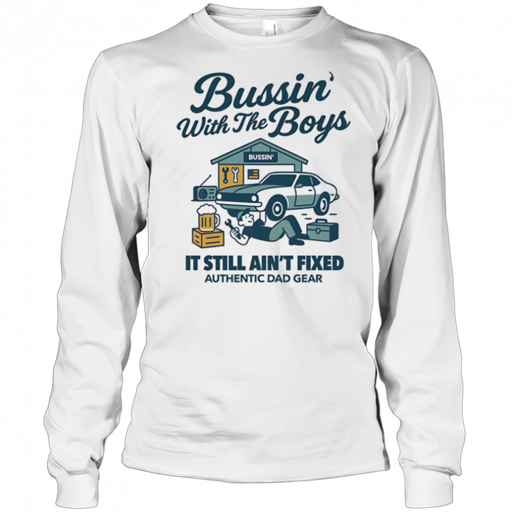 Bussin’ with the boys it still ain’t fixed shirt Long Sleeved