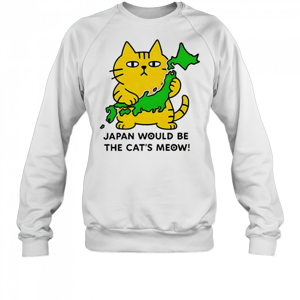 Cat Japan would be the cat’s meow shirt Sweatshirt