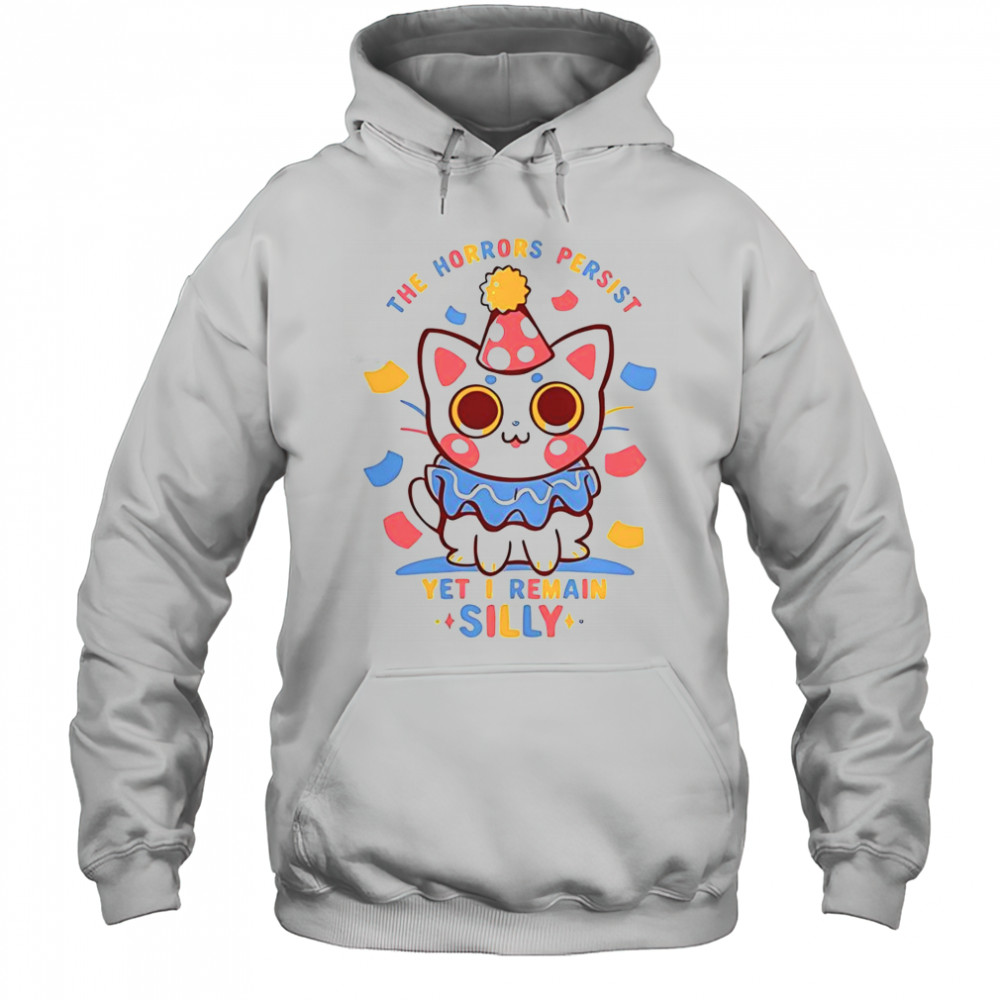 Cat The Horrors Persist Yet I Remain Silly T-Shirt Hoodie