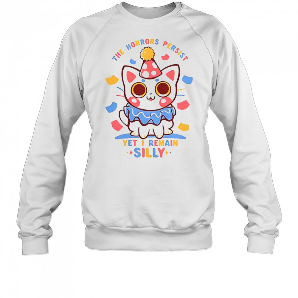 Cat The Horrors Persist Yet I Remain Silly T-Shirt Sweatshirt