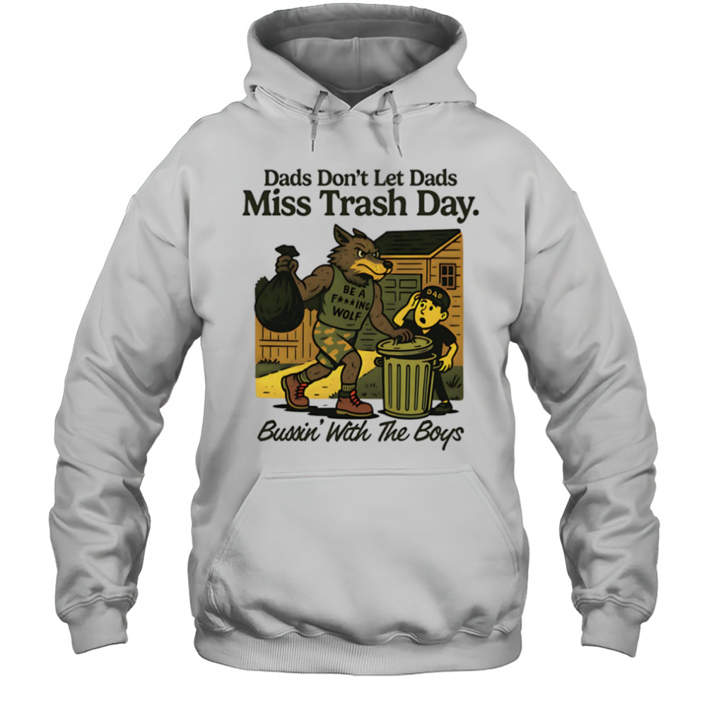 Dads don’t let dads miss trash day bussin’ with the boys shirt Hoodie