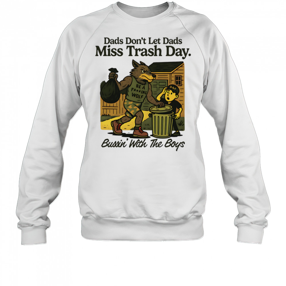 Dads don’t let dads miss trash day bussin’ with the boys shirt Sweatshirt