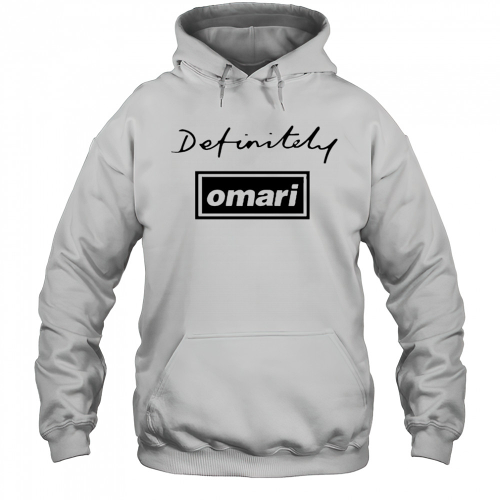 Definitely Omari shirt Hoodie