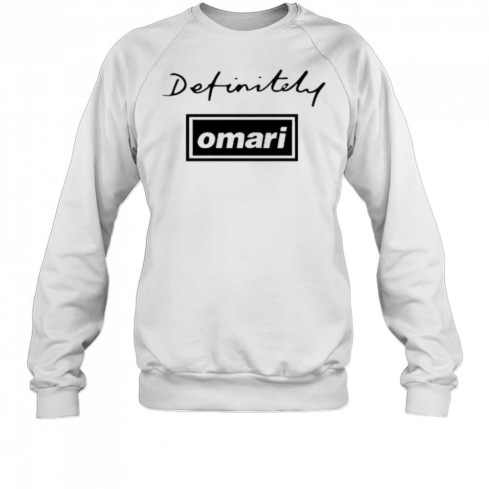 Definitely Omari shirt Sweatshirt
