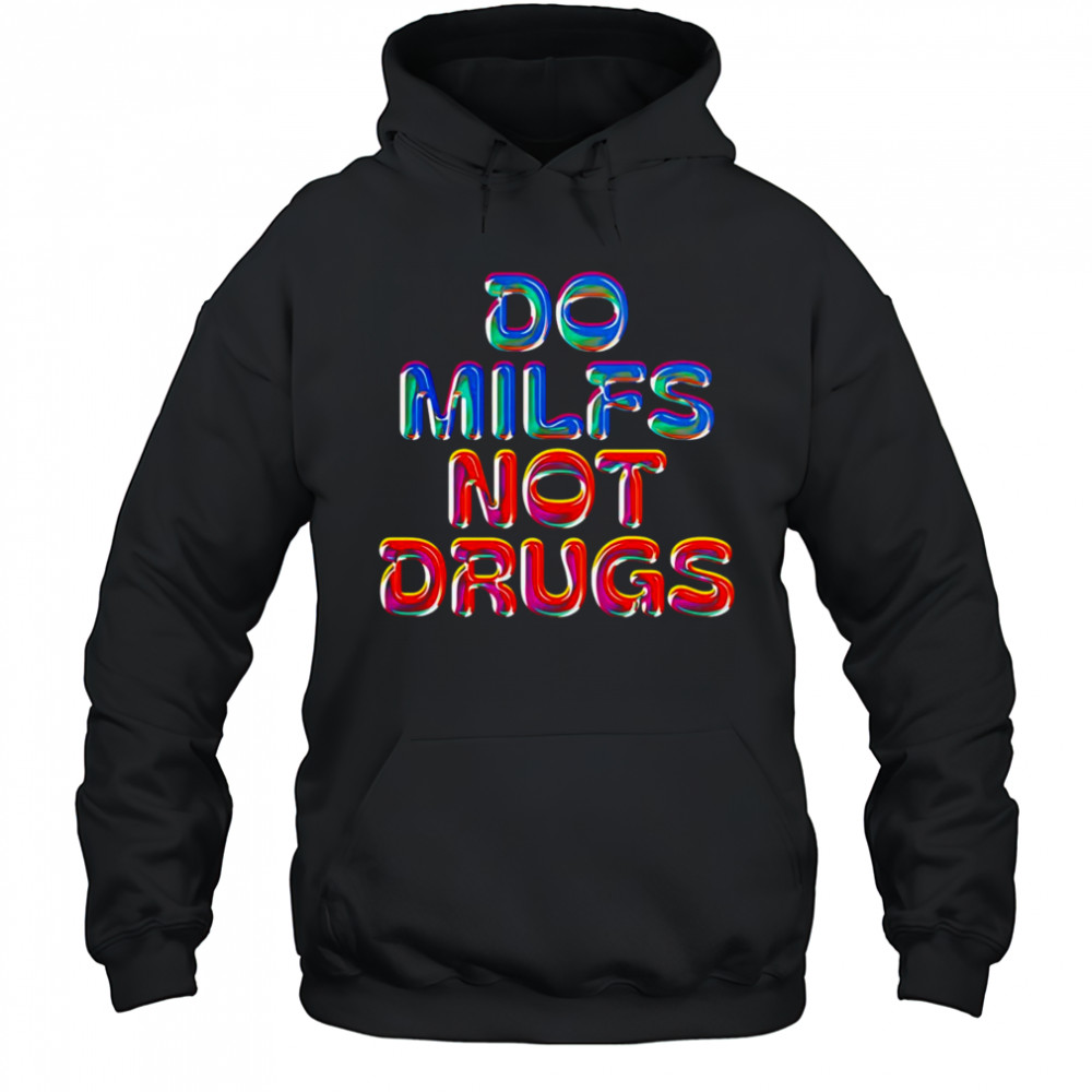 Do Milfs not drugs shirt Hoodie