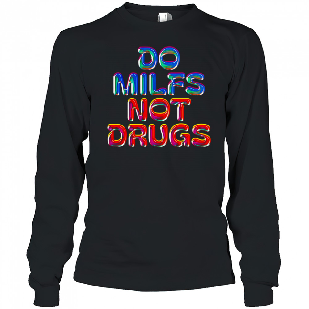 Do Milfs not drugs shirt Long Sleeved